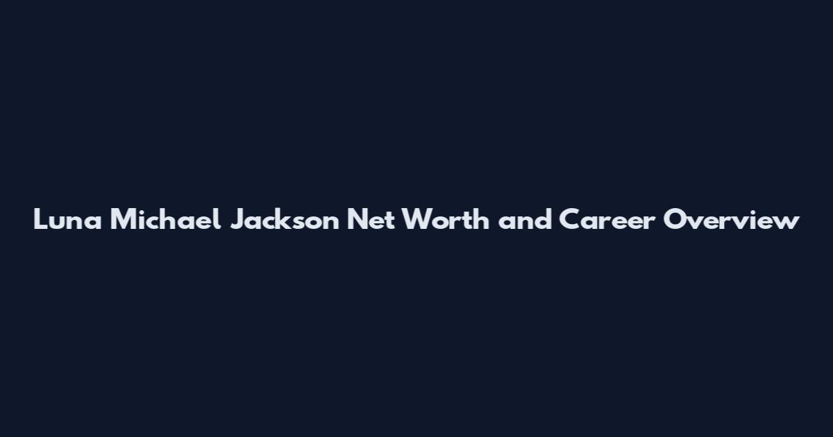 Luna Michael Jackson Net Worth and Career Overview