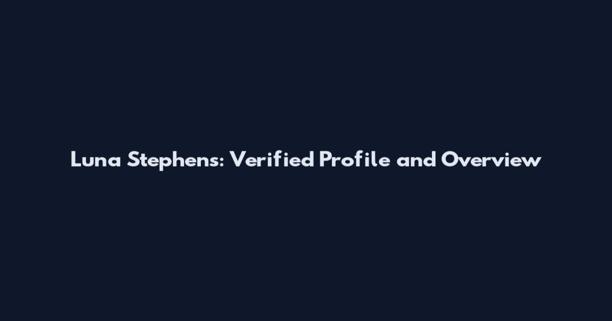 Luna Stephens: Verified Profile and Overview