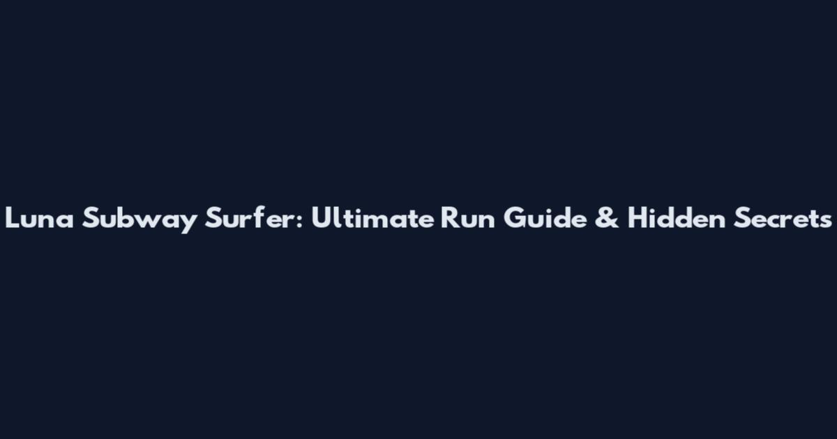 Luna Subway Surfer: Ultimate Run Guide & Hidden Secrets