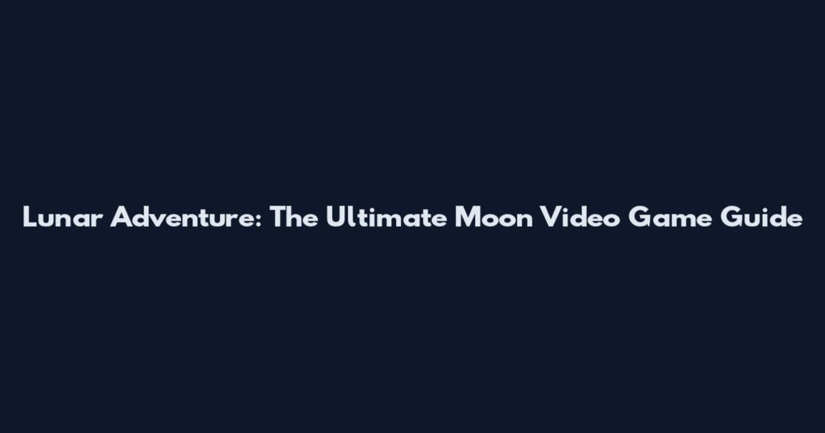 Lunar Adventure: The Ultimate Moon Video Game Guide