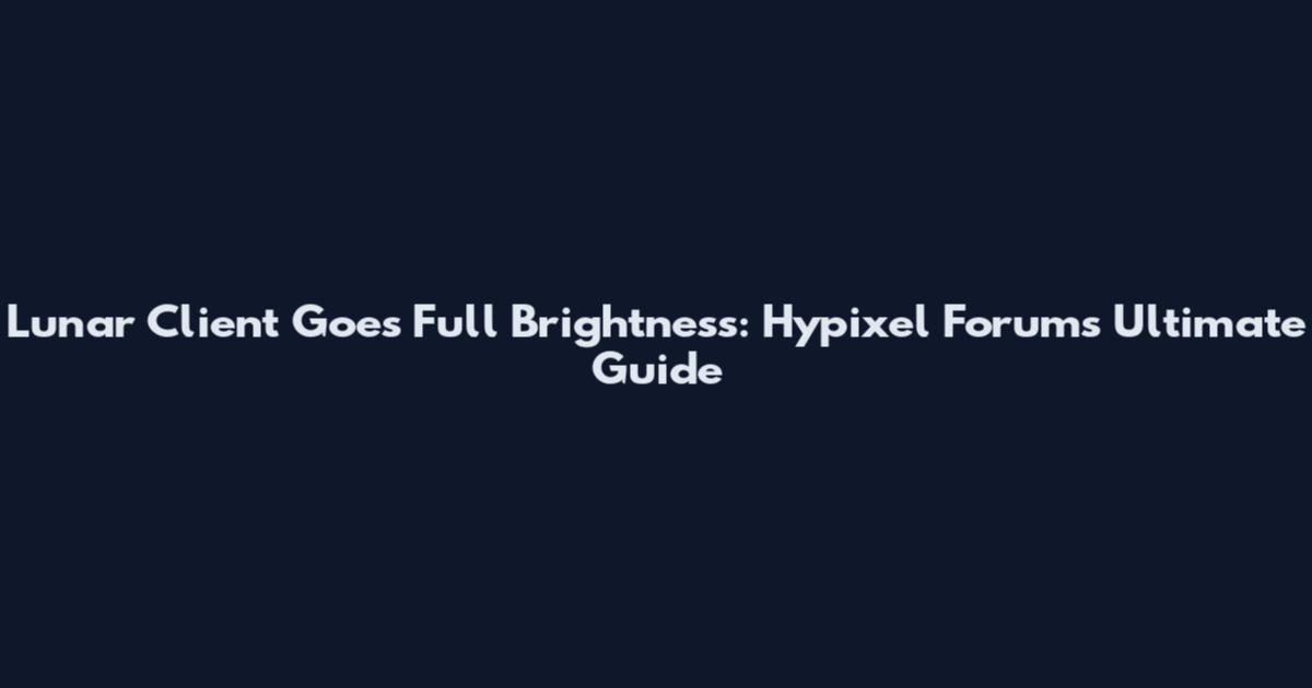 Lunar Client Goes Full Brightness: Hypixel Forums' Ultimate Guide