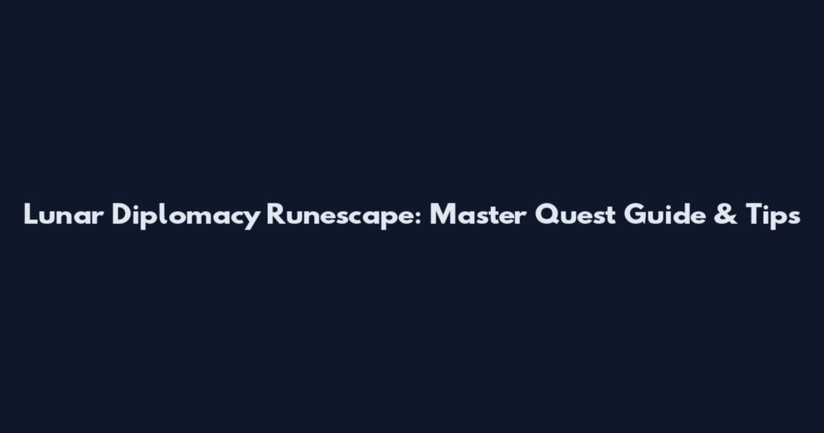 Lunar Diplomacy Runescape: Master Quest Guide & Tips