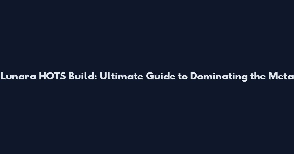 Lunara HOTS Build: Ultimate Guide to Dominating the Meta