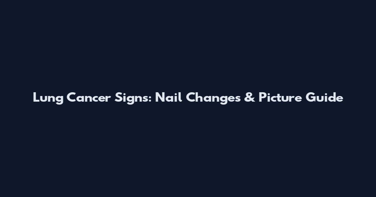 Lung Cancer Signs: Nail Changes & Picture Guide