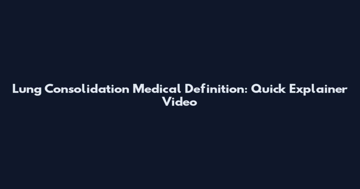 Lung Consolidation Medical Definition: Quick Explainer Video