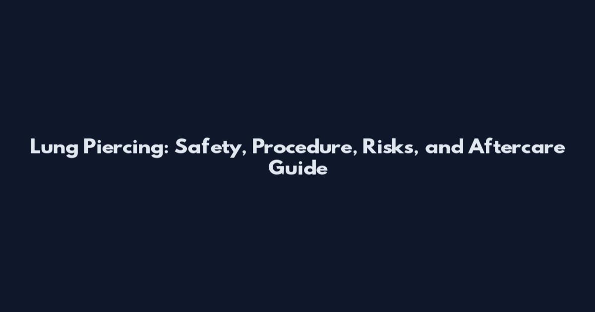 Lung Piercing: Safety, Procedure, Risks, and Aftercare Guide