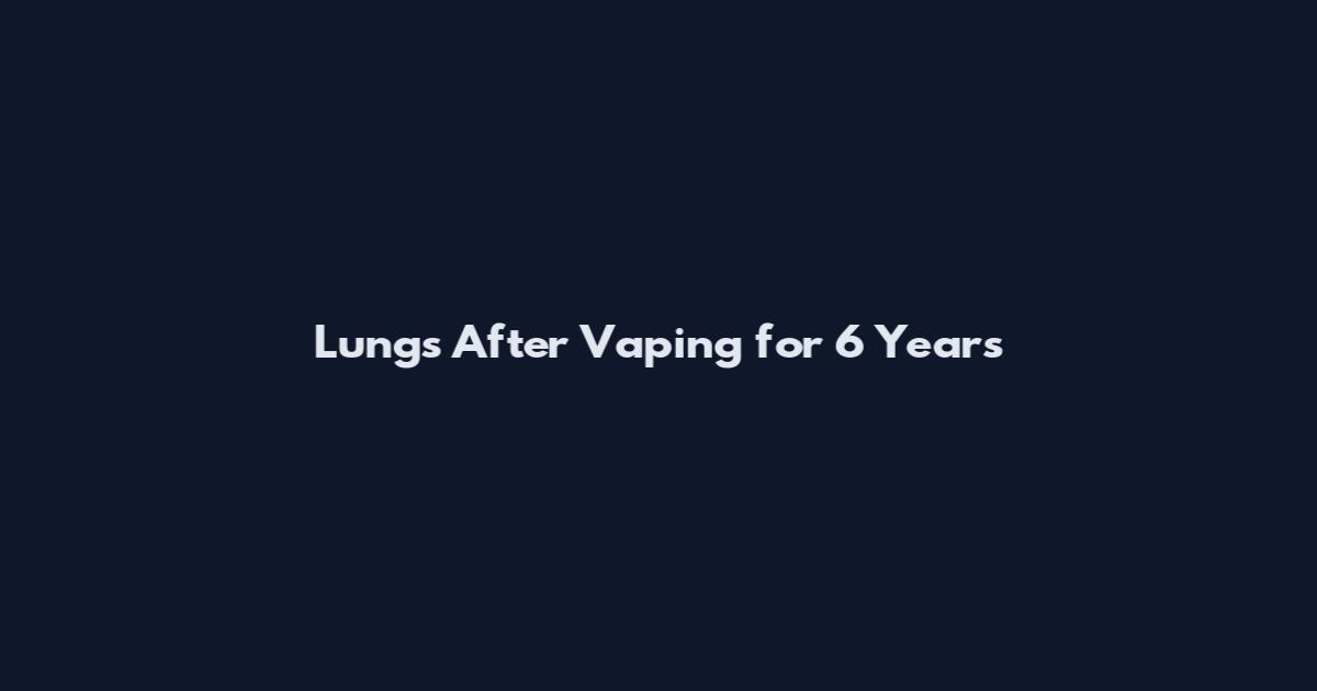 Lungs After Vaping for 6 Years