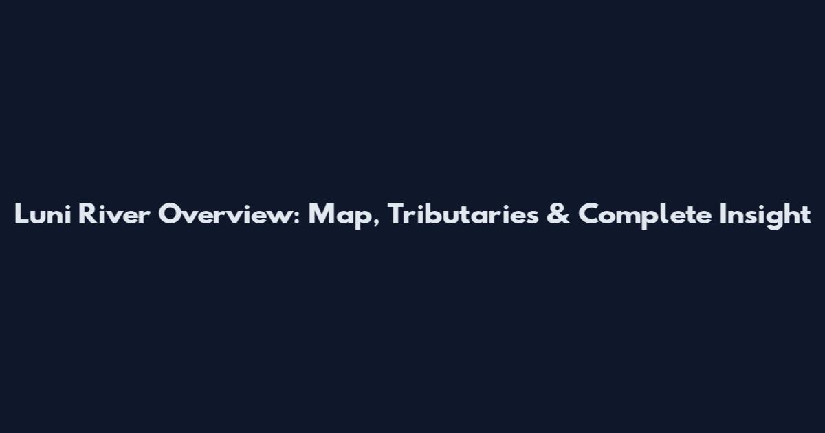 Luni River Overview: Map, Tributaries & Complete Insight