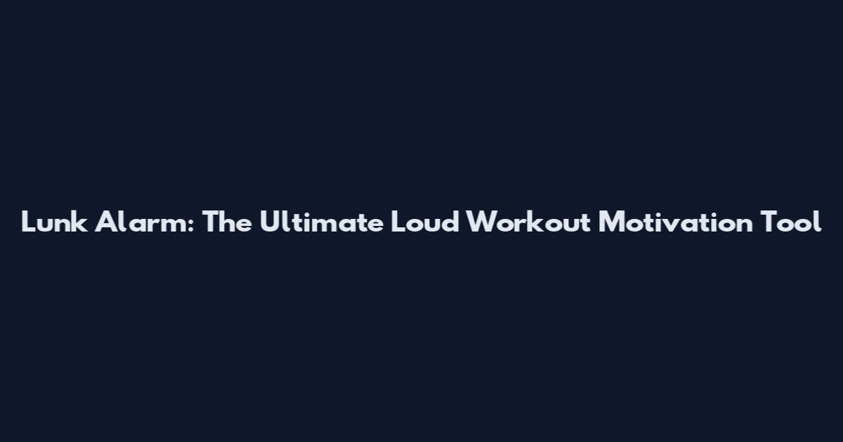 Lunk Alarm: The Ultimate Loud Workout Motivation Tool