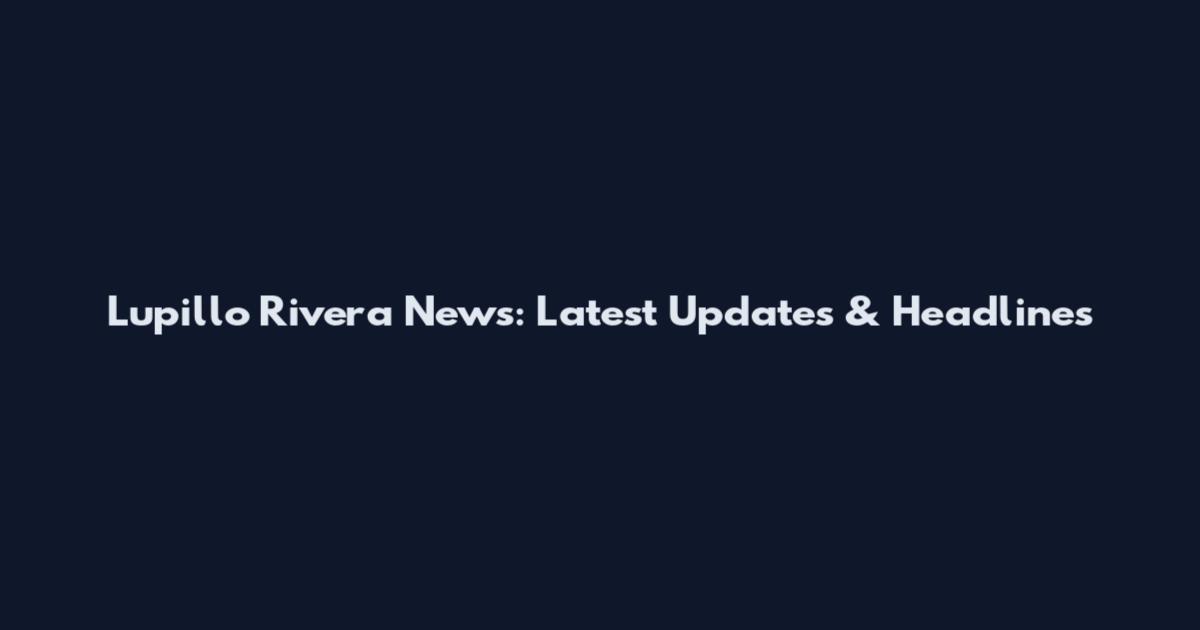 Lupillo Rivera News: Latest Updates & Headlines