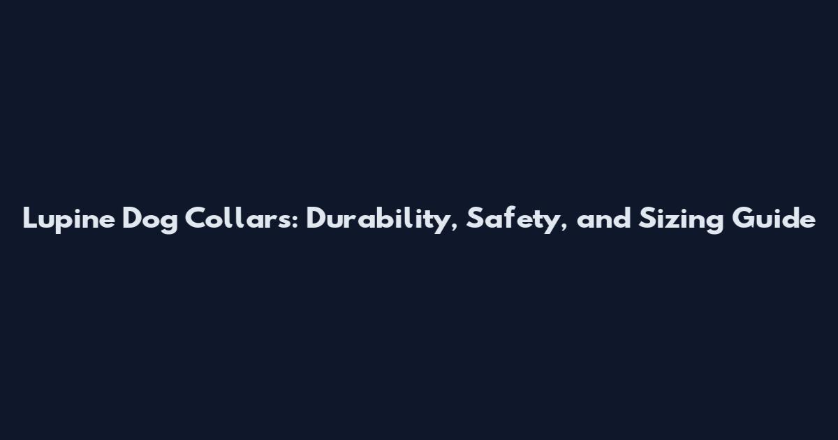 Lupine Dog Collars: Durability, Safety, and Sizing Guide