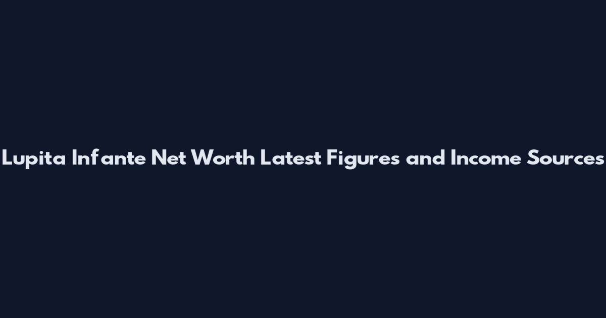 Lupita Infante Net Worth Latest Figures and Income Sources
