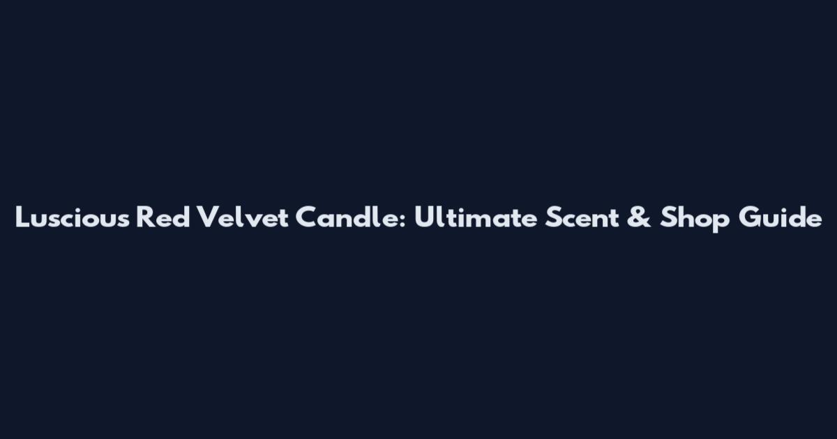 Luscious Red Velvet Candle: Ultimate Scent & Shop Guide