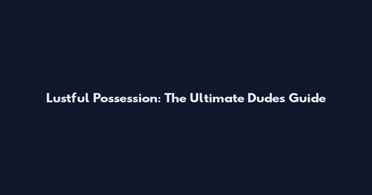 Lustful Possession: The Ultimate Dude's Guide