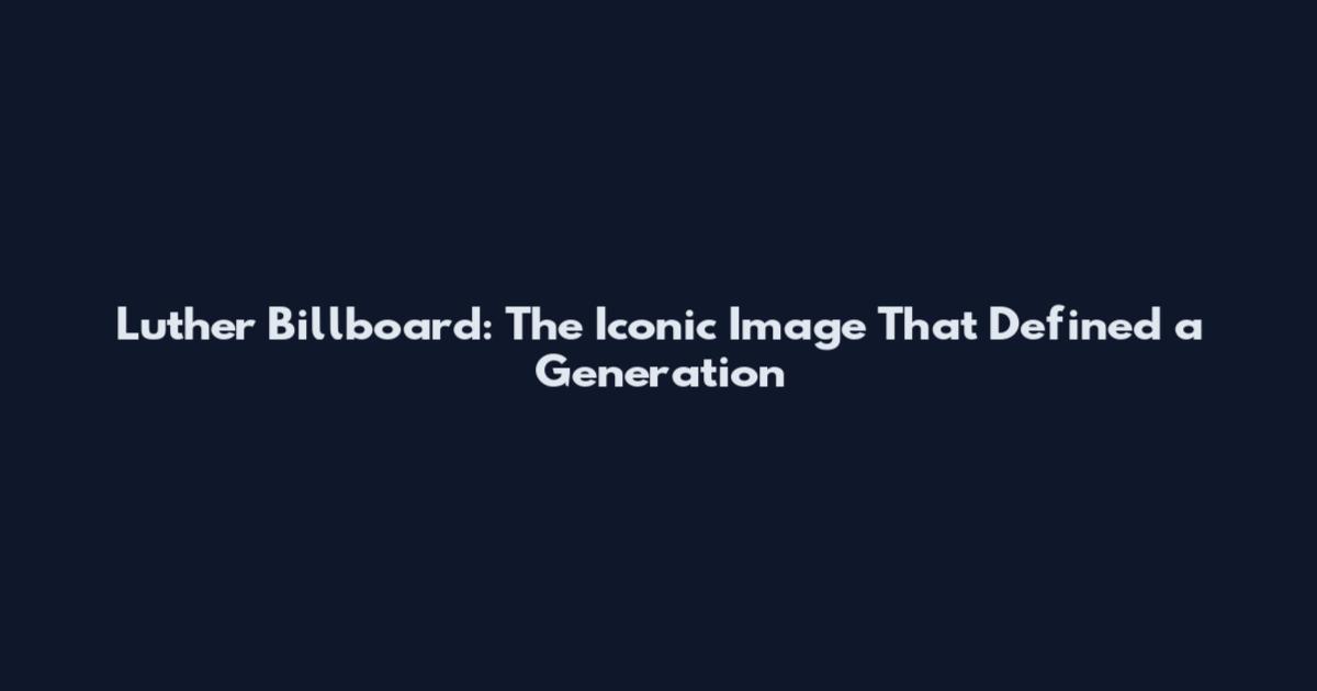 Luther Billboard: The Iconic Image That Defined a Generation