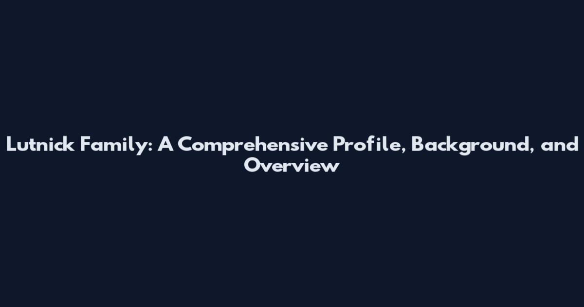 Lutnick Family: A Comprehensive Profile, Background, and Overview