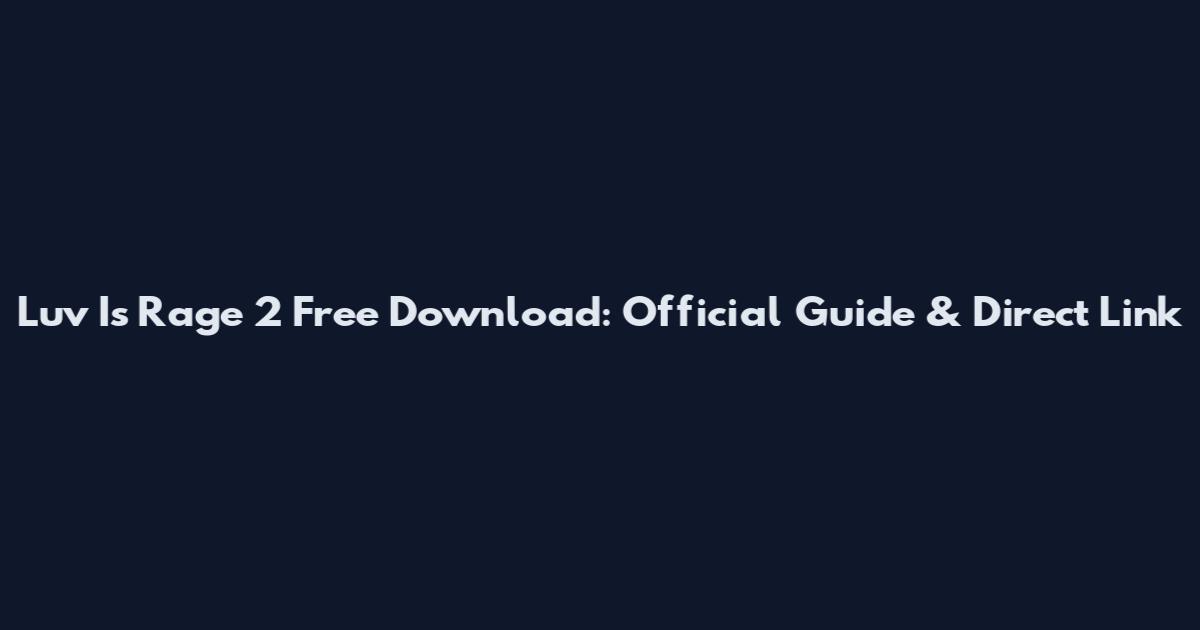 Luv Is Rage 2 Free Download: Official Guide & Direct Link