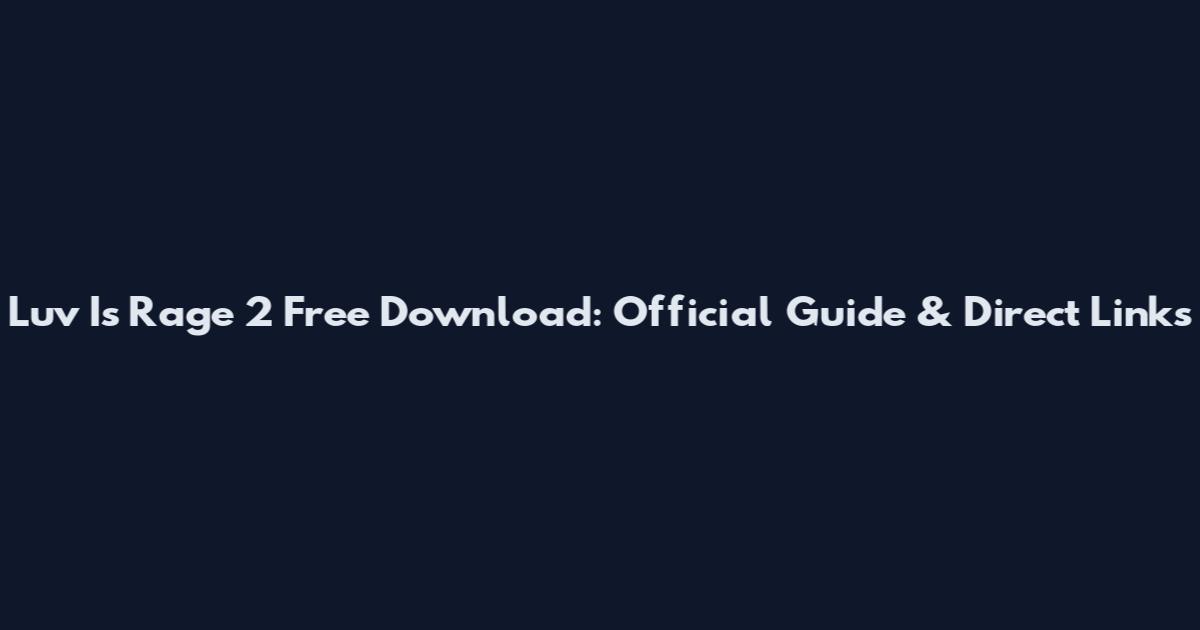 Luv Is Rage 2 Free Download: Official Guide & Direct Links