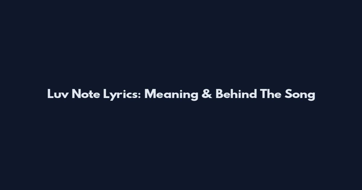 Luv Note Lyrics: Meaning & Behind The Song