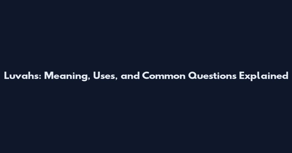 Luvahs: Meaning, Uses, and Common Questions Explained