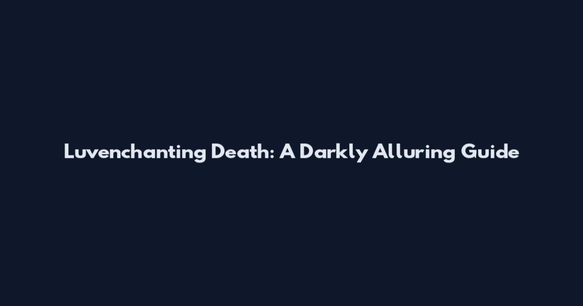 Luvenchanting Death: A Darkly Alluring Guide