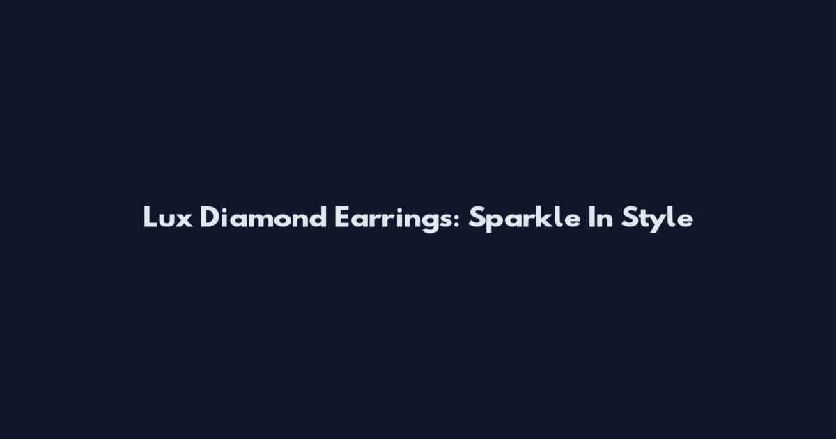 Lux Diamond Earrings: Sparkle In Style