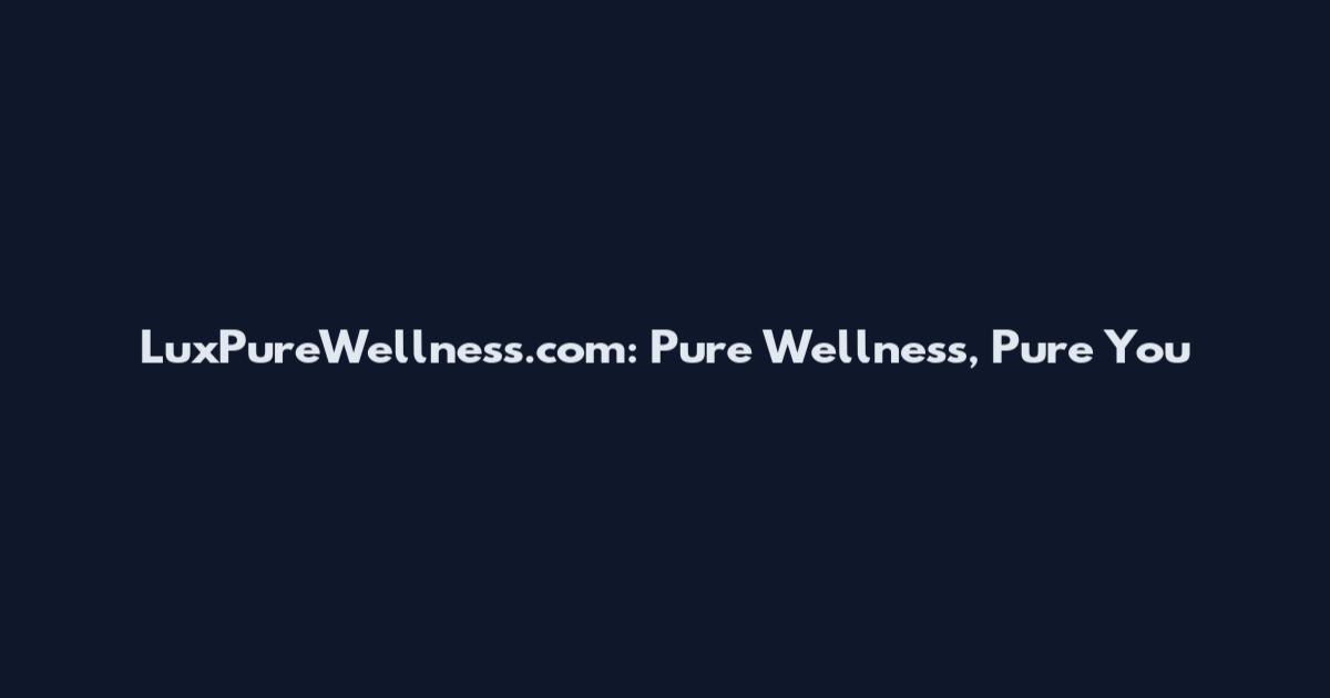 LuxPureWellness.com: Pure Wellness, Pure You