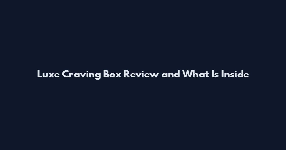 Luxe Craving Box Review and What Is Inside
