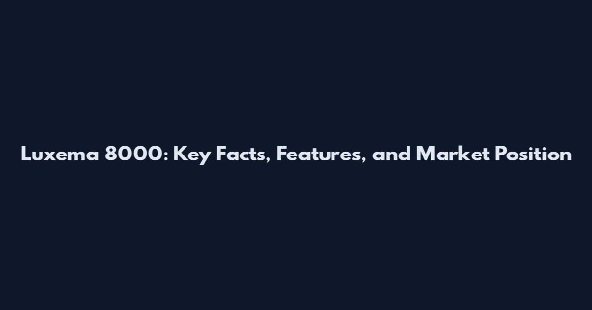 Luxema 8000: Key Facts, Features, and Market Position