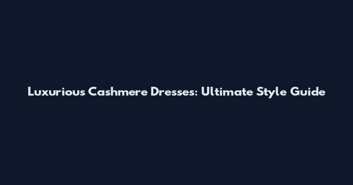 Luxurious Cashmere Dresses: Ultimate Style Guide