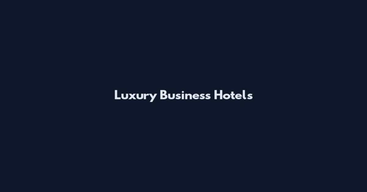 Luxury Business Hotels