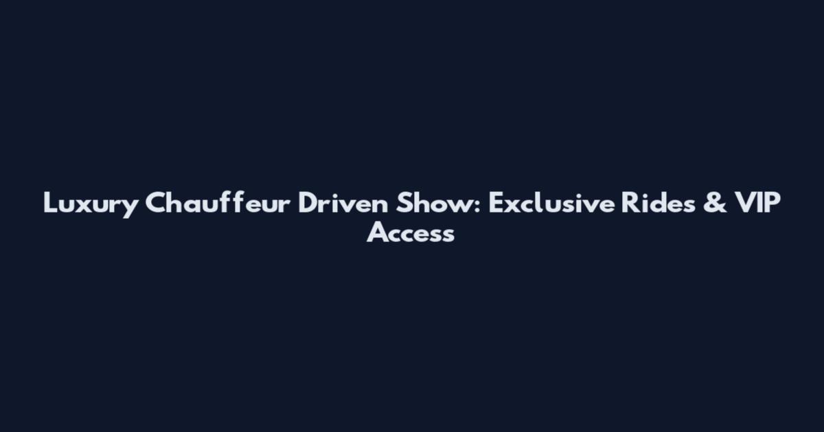 Luxury Chauffeur Driven Show: Exclusive Rides & VIP Access