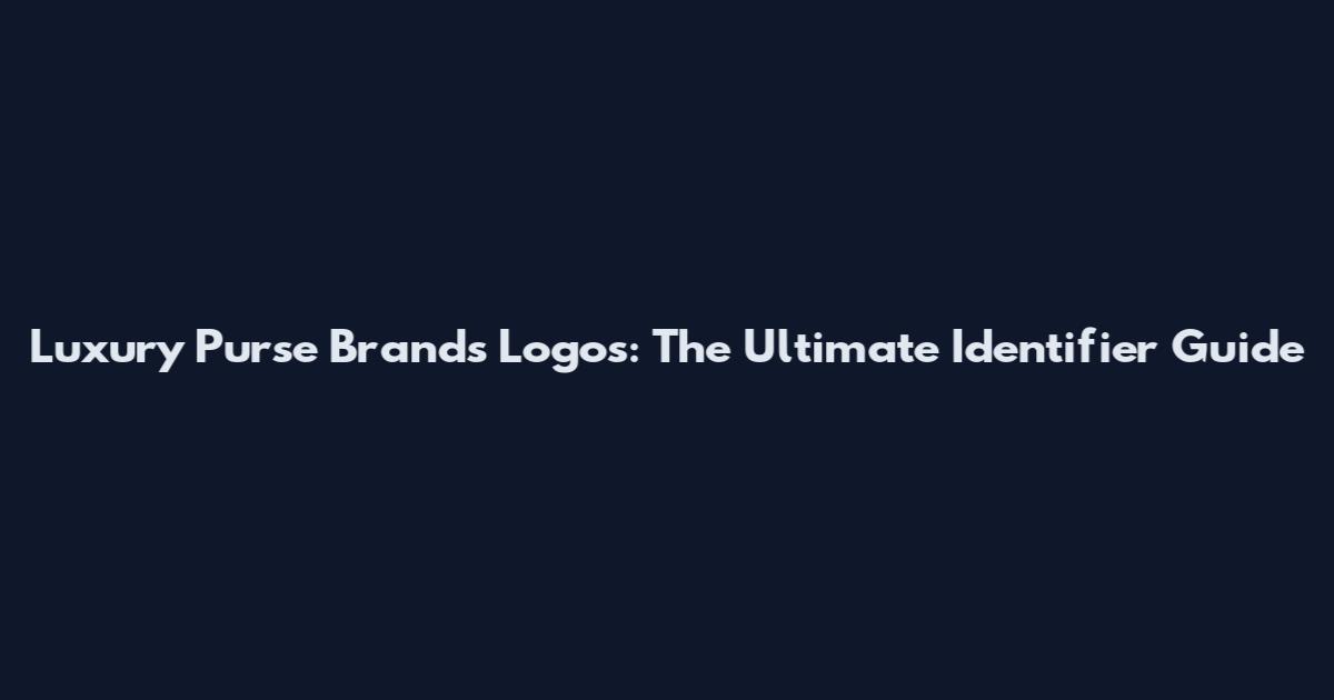 Luxury Purse Brands Logos: The Ultimate Identifier Guide