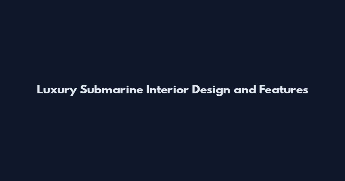 Luxury Submarine Interior Design and Features