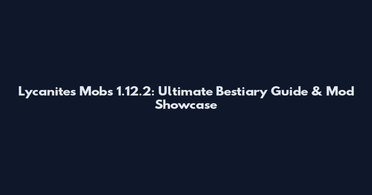 Lycanites Mobs 1.12.2: Ultimate Bestiary Guide & Mod Showcase