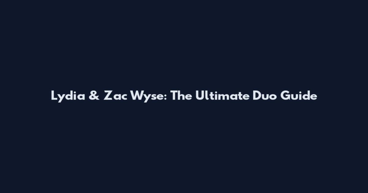Lydia & Zac Wyse: The Ultimate Duo Guide