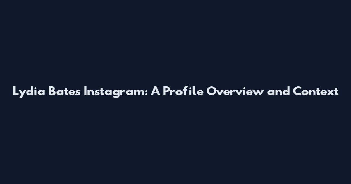 Lydia Bates Instagram: A Profile Overview and Context