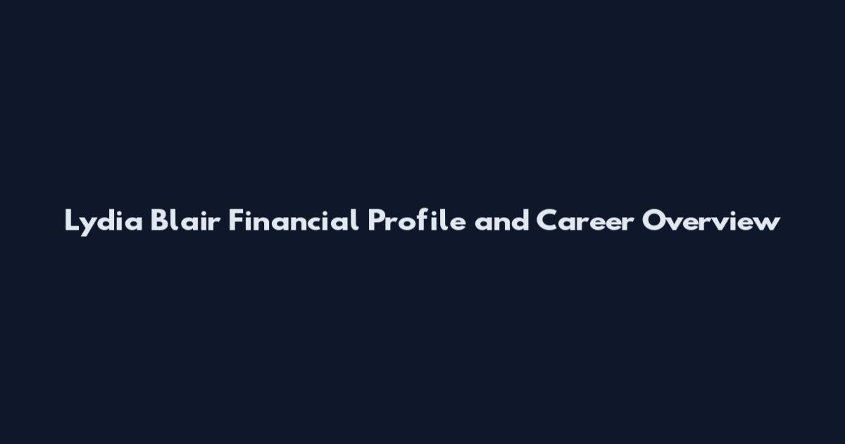 Lydia Blair Financial Profile and Career Overview