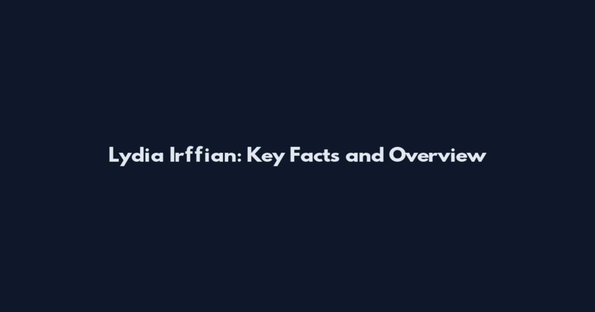 Lydia Irffian: Key Facts and Overview