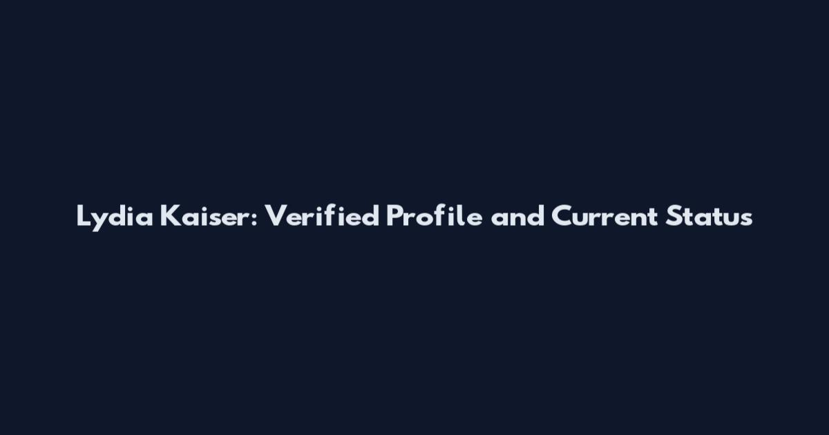 Lydia Kaiser: Verified Profile and Current Status
