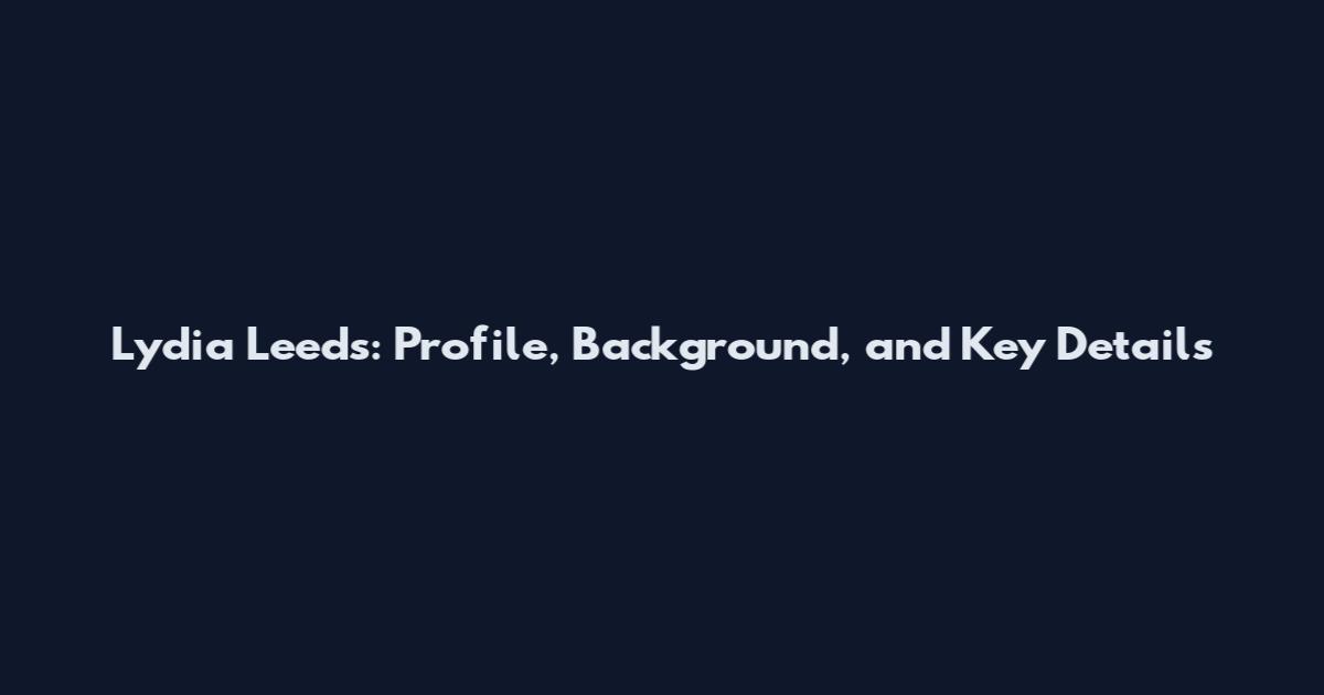 Lydia Leeds: Profile, Background, and Key Details