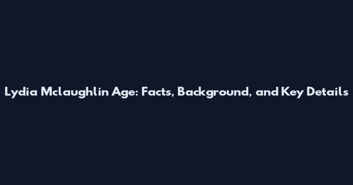 Lydia Mclaughlin Age: Facts, Background, and Key Details