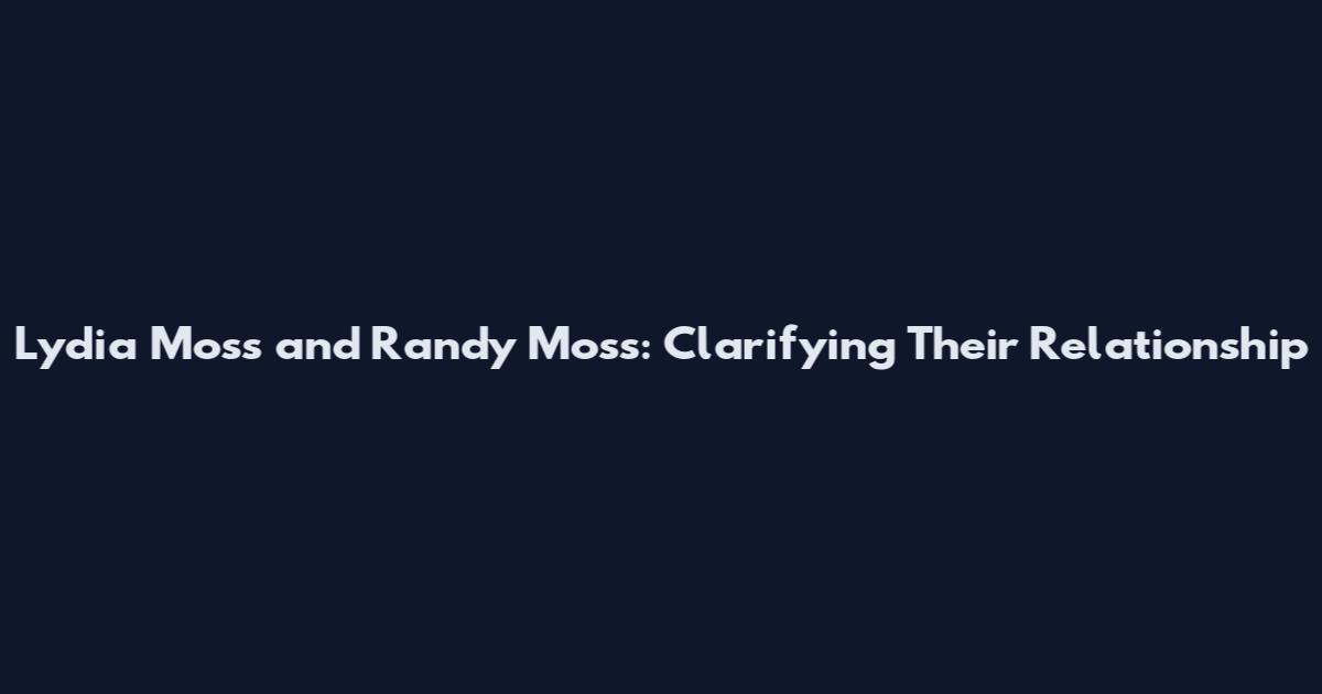 Lydia Moss and Randy Moss: Clarifying Their Relationship