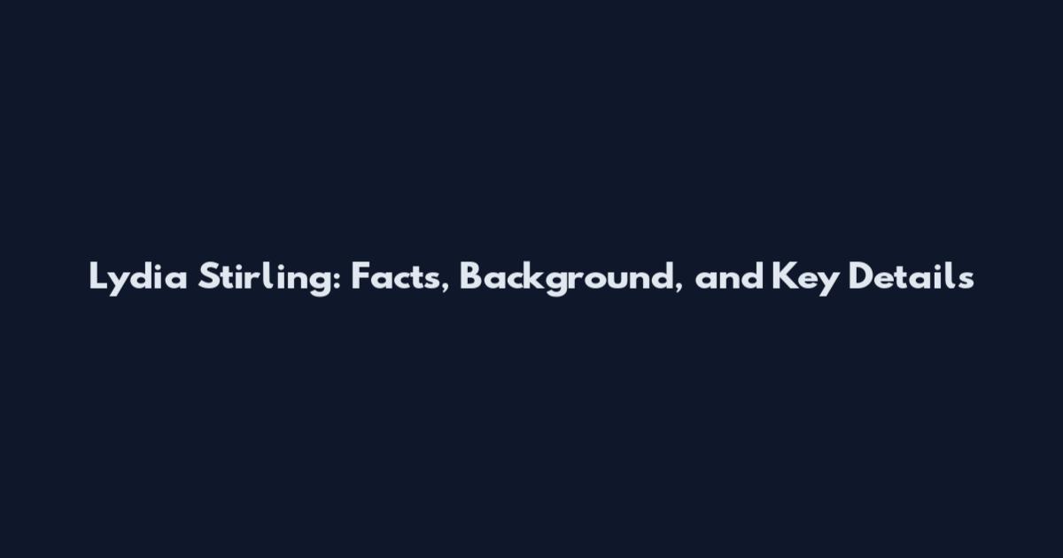 Lydia Stirling: Facts, Background, and Key Details