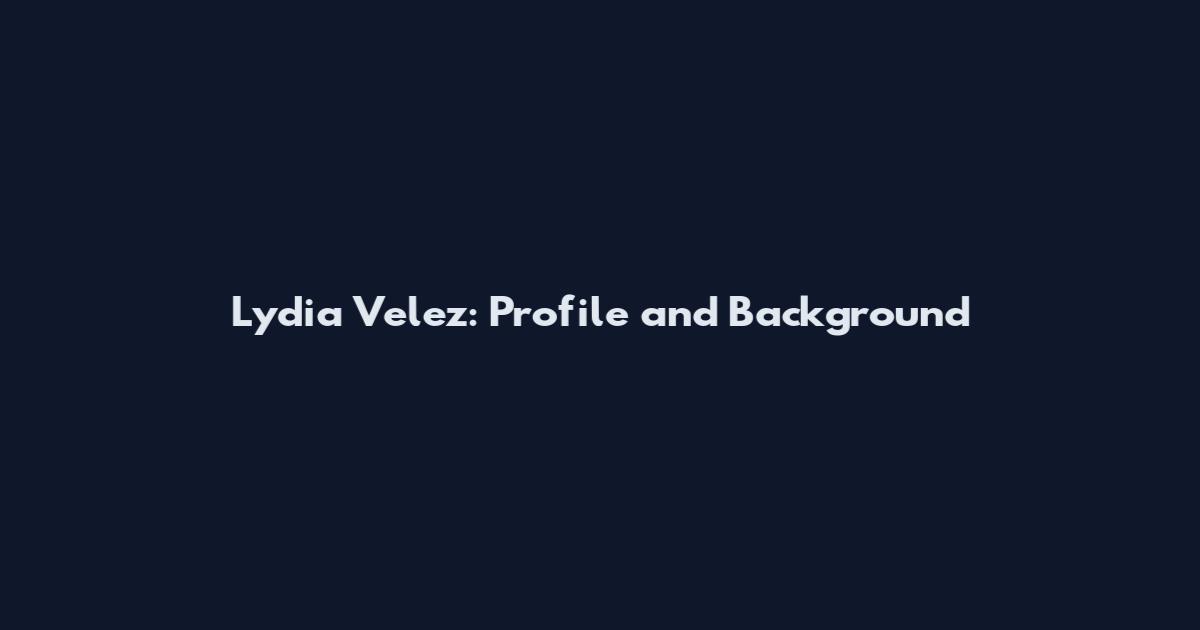 Lydia Velez: Profile and Background