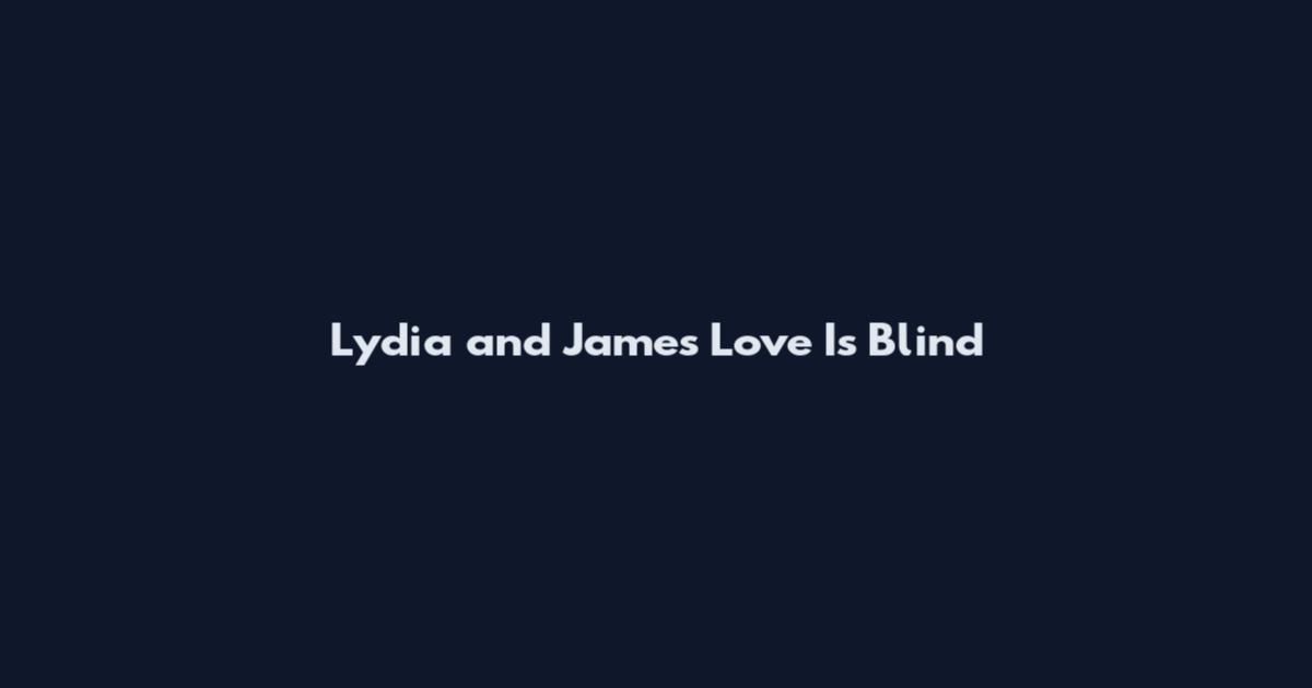 Lydia and James Love Is Blind