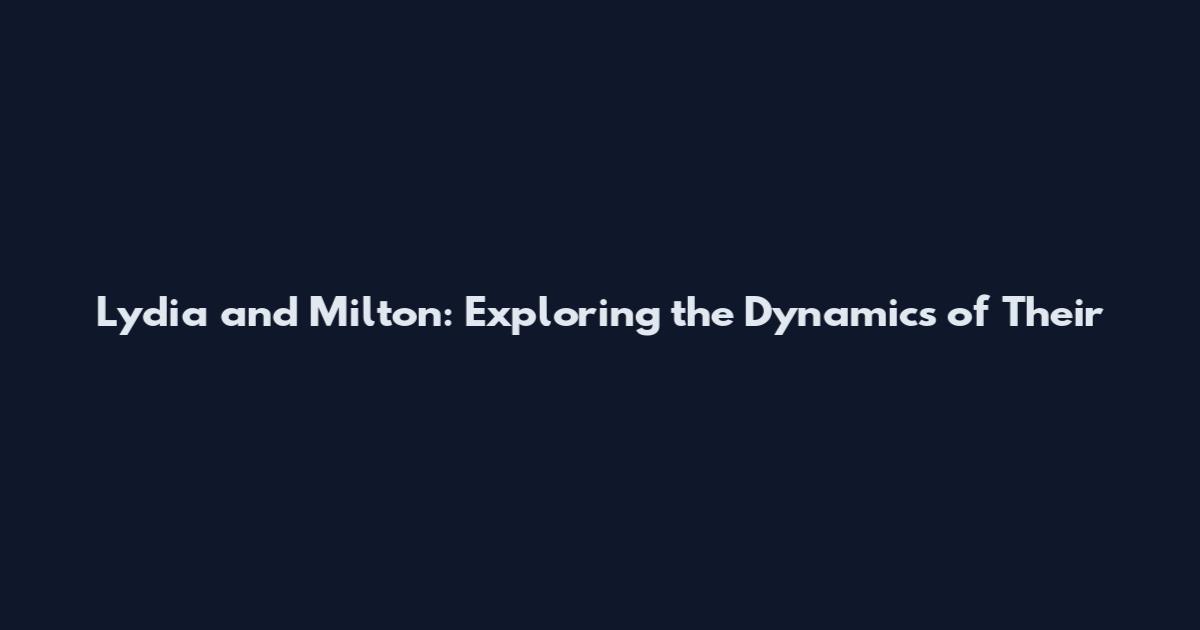 Lydia and Milton: Exploring the Dynamics of Their