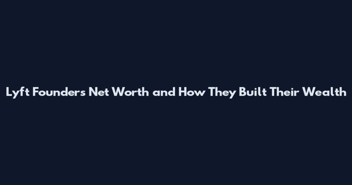 Lyft Founders Net Worth and How They Built Their Wealth