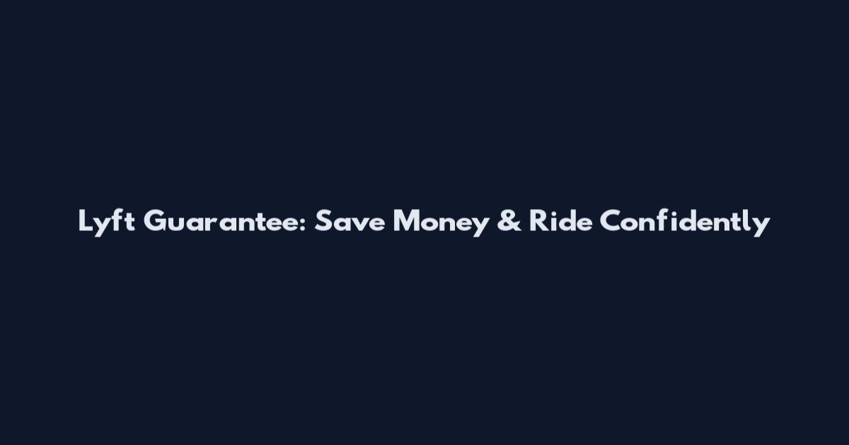 Lyft Guarantee: Save Money & Ride Confidently