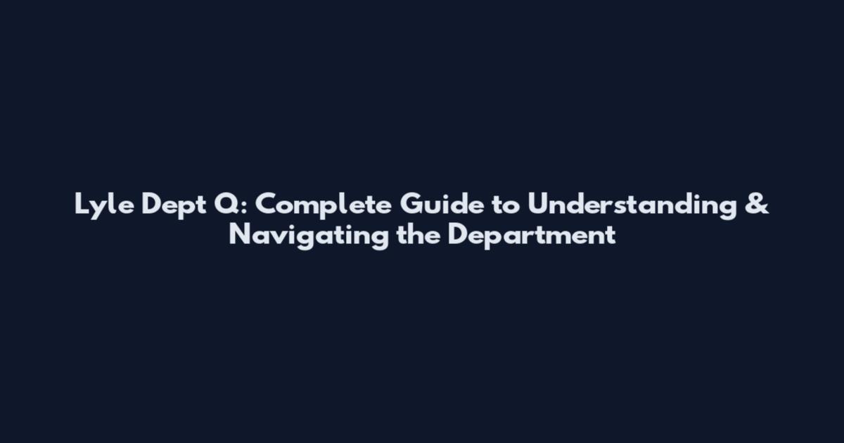 Lyle Dept Q: Complete Guide to Understanding & Navigating the Department